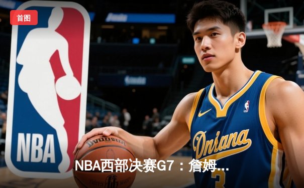 NBA西部决赛G7：詹姆斯逆境爆发，湖人加时险胜掘金晋级总决赛