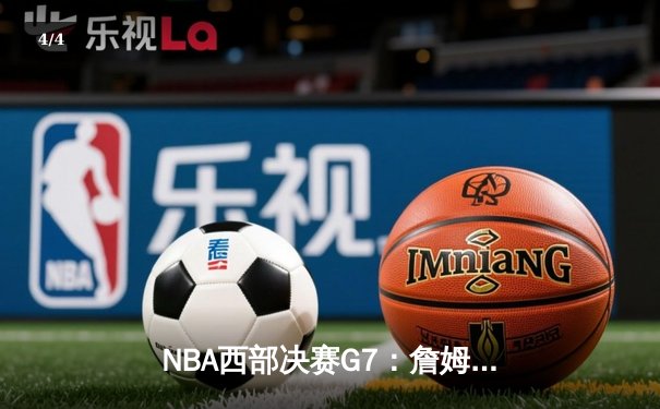 NBA西部决赛G7：詹姆斯逆境爆发，湖人加时险胜掘金晋级总决赛 - 4