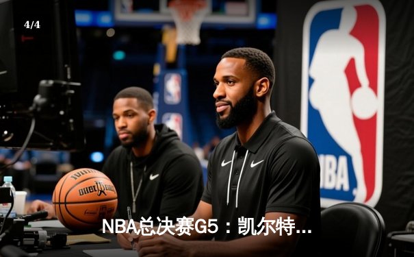 NBA总决赛G5：凯尔特人力克勇士夺赛点，塔图姆26+13+7主宰末节 - 4