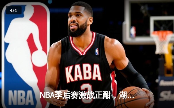 NBA季后赛激战正酣，湖人队逆转掘金夺关键胜利 - 4