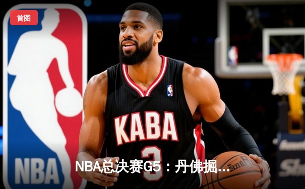 NBA总决赛G5：丹佛掘金主场力克迈阿密热火，约基奇三双率队夺赛点