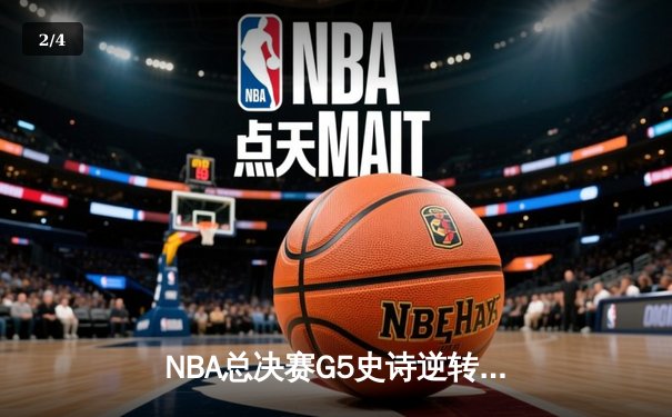 NBA总决赛G5史诗逆转：独行侠加时险胜凯尔特人，东契奇狂砍44分创纪录 - 2