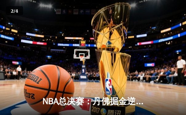 NBA总决赛：丹佛掘金逆转迈阿密热火，约基奇三双率队夺冠 - 2