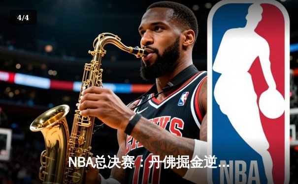 NBA总决赛：丹佛掘金逆转迈阿密热火，约基奇三双率队夺冠 - 4