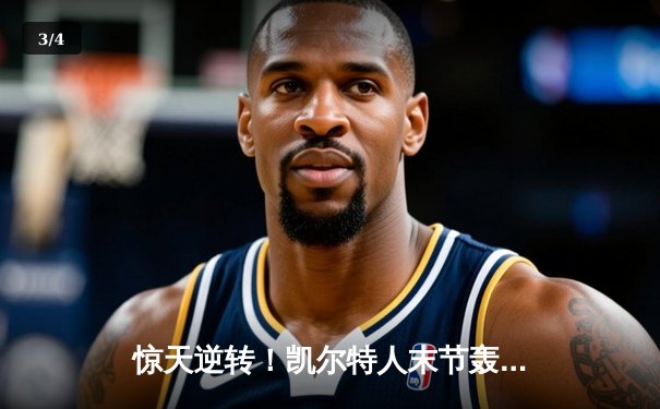 惊天逆转！凯尔特人末节轰22-0攻势 双探花合砍62分擒勇士 - 3