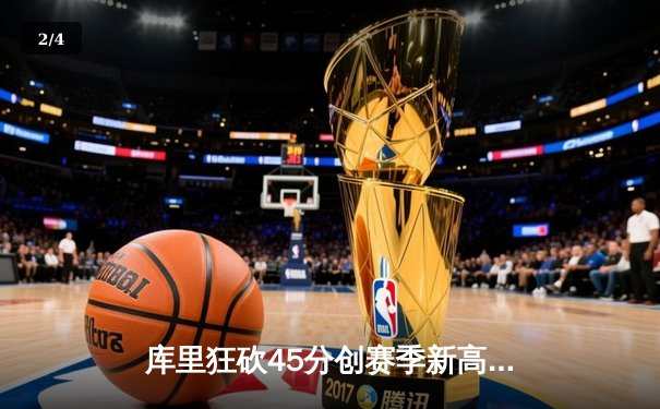 库里狂砍45分创赛季新高 勇士加时险胜凯尔特人迎六连胜 - 2