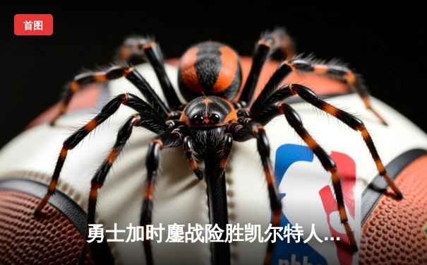 勇士加时鏖战险胜凯尔特人 库里40分准三双锁定关键胜利