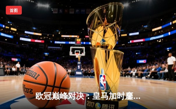 欧冠巅峰对决：皇马加时鏖战3-2逆转拜仁，维尼修斯双响封王